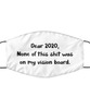 Merry Christmas Quarantine White Face Mask, Dear 2020, None of this shit was on my vision board., Funny Xmas 2020 Gift Idea For Adult Men Women