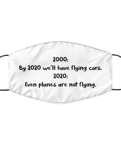 Merry Christmas Quarantine White Face Mask, 2000: By 2020 we'll have flying cars. 2020: Even planes, Funny Xmas 2020 Gift Idea For Adult Men Women