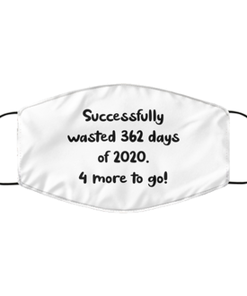 Merry Christmas Quarantine White Face Mask, Successfully wasted 362 days of 2020. 4 more to go!, Funny Xmas 2020 Gift Idea For Adult Men Women