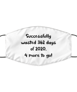 Merry Christmas Quarantine White Face Mask, Successfully wasted 362 days of 2020. 4 more to go!, Funny Xmas 2020 Gift Idea For Adult Men Women