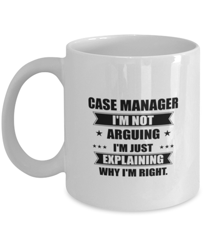 Image of Case manager Funny Mug, I'm just explaining why I'm right. Best Sarcasm Ceramic Cup, Unique Present For Coworker Men Women