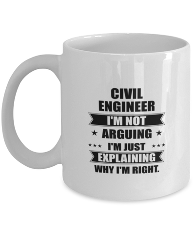 Image of Civil engineer Funny Mug, I'm just explaining why I'm right. Best Sarcasm Ceramic Cup, Unique Present For Coworker Men Women
