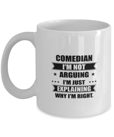 Image of Comedian Funny Mug, I'm just explaining why I'm right. Best Sarcasm Ceramic Cup, Unique Present For Coworker Men Women