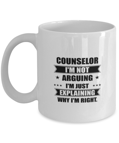 Image of Counselor Funny Mug, I'm just explaining why I'm right. Best Sarcasm Ceramic Cup, Unique Present For Coworker Men Women