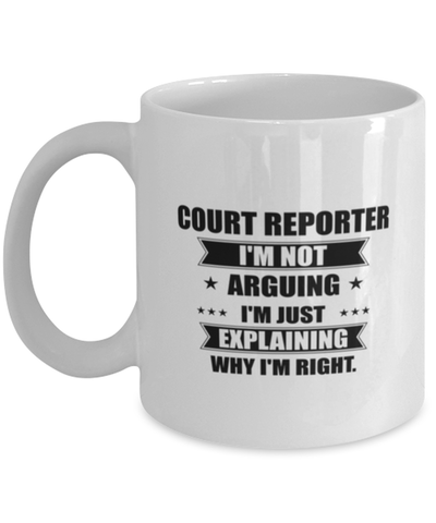 Image of Court reporter Funny Mug, I'm just explaining why I'm right. Best Sarcasm Ceramic Cup, Unique Present For Coworker Men Women