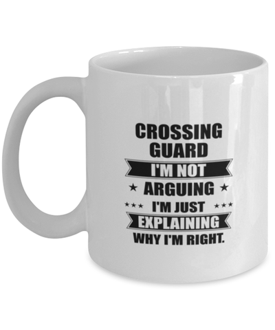 Image of Crossing guard Funny Mug, I'm just explaining why I'm right. Best Sarcasm Ceramic Cup, Unique Present For Coworker Men Women