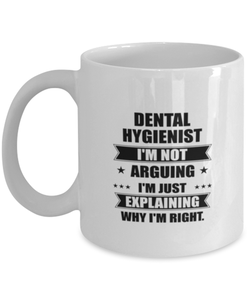 Dental hygienist Funny Mug, I'm just explaining why I'm right. Best Sarcasm Ceramic Cup, Unique Present For Coworker Men Women