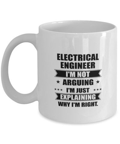 Image of Electrical engineer Funny Mug, I'm just explaining why I'm right. Best Sarcasm Ceramic Cup, Unique Present For Coworker Men Women