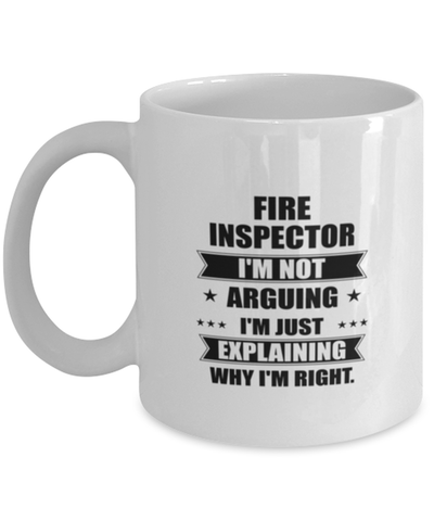 Image of Fire inspector Funny Mug, I'm just explaining why I'm right. Best Sarcasm Ceramic Cup, Unique Present For Coworker Men Women