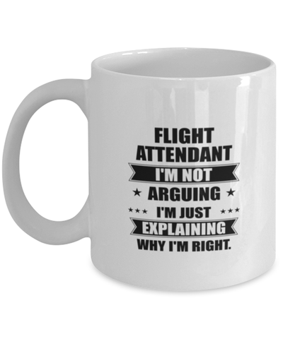 Image of Flight attendant Funny Mug, I'm just explaining why I'm right. Best Sarcasm Ceramic Cup, Unique Present For Coworker Men Women