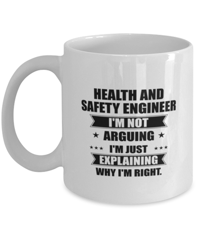 Image of Health and safety engineer Funny Mug, I'm just explaining why I'm right. Best Sarcasm Ceramic Cup, Unique Present For Coworker Men Women