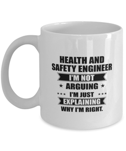 Health and safety engineer Funny Mug, I'm just explaining why I'm right. Best Sarcasm Ceramic Cup, Unique Present For Coworker Men Women