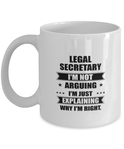 Image of Legal secretary Funny Mug, I'm just explaining why I'm right. Best Sarcasm Ceramic Cup, Unique Present For Coworker Men Women