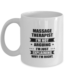 Massage therapist Funny Mug, I'm just explaining why I'm right. Best Sarcasm Ceramic Cup, Unique Present For Coworker Men Women