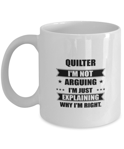 Image of Quilter Funny Mug, I'm just explaining why I'm right. Best Sarcasm Ceramic Cup, Unique Present For Coworker Men Women