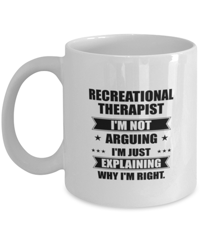 Image of Recreational therapist Funny Mug, I'm just explaining why I'm right. Best Sarcasm Ceramic Cup, Unique Present For Coworker Men Women