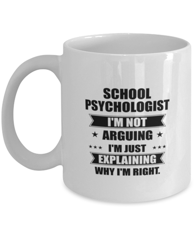 Image of School psychologist Funny Mug, I'm just explaining why I'm right. Best Sarcasm Ceramic Cup, Unique Present For Coworker Men Women