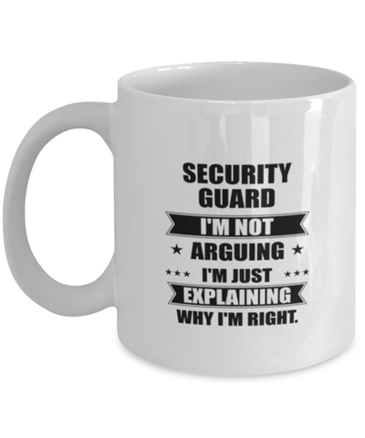 Image of Security guard Funny Mug, I'm just explaining why I'm right. Best Sarcasm Ceramic Cup, Unique Present For Coworker Men Women