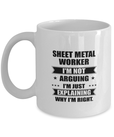 Image of Sheet metal worker Funny Mug, I'm just explaining why I'm right. Best Sarcasm Ceramic Cup, Unique Present For Coworker Men Women