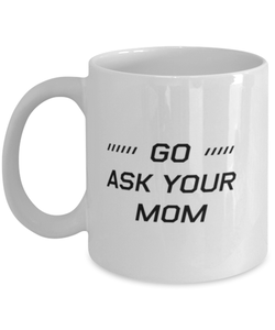 Funny Dad Mug, Go Ask Your Mom, Sarcasm Birthday Gift For Father From Son Daughter, Daddy Christmas Gift