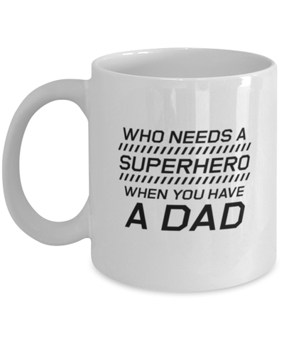 Image of Funny Dad Mug, Who Needs A Superhero When You Have A Dad, Sarcasm Birthday Gift For Father From Son Daughter, Daddy Christmas Gift