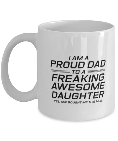 Image of Funny Dad Mug, I Am A Proud Dad To A Freaking Awesome Daughter Yes, Sarcasm Birthday Gift For Father From Son Daughter, Daddy Christmas Gift
