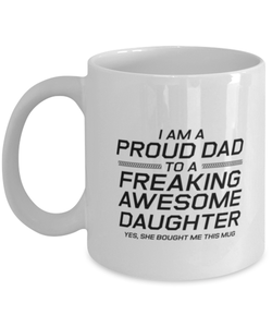 Funny Dad Mug, I Am A Proud Dad To A Freaking Awesome Daughter Yes, Sarcasm Birthday Gift For Father From Son Daughter, Daddy Christmas Gift