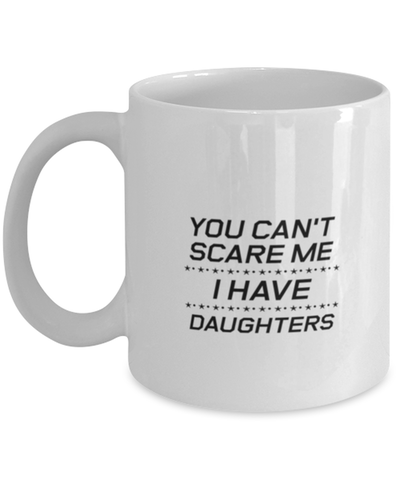 Image of Funny Dad Mug, You Can't Scare Me I Have Daughters, Sarcasm Birthday Gift For Father From Son Daughter, Daddy Christmas Gift