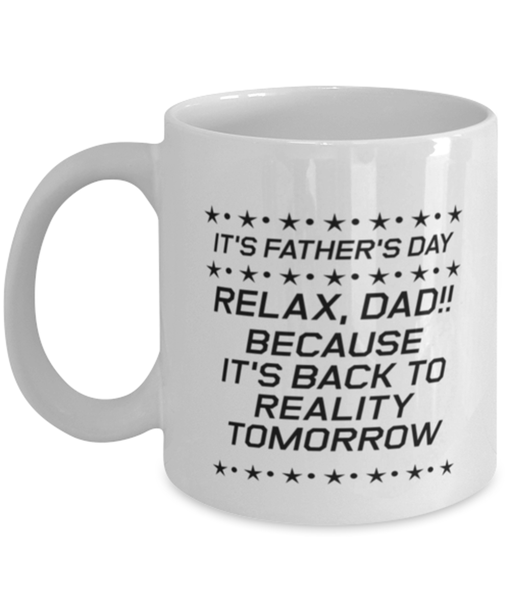 Funny Dad Mug, It's Father's Day Relax, Dad!! Because It's, Sarcasm Birthday Gift For Father From Son Daughter, Daddy Christmas Gift