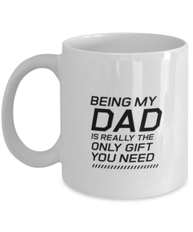 Funny Dad Mug, Being My Dad Is Really The Only Gift You Need, Sarcasm Birthday Gift For Father From Son Daughter, Daddy Christmas Gift
