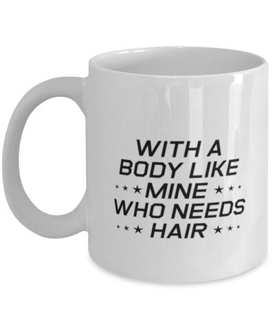 Image of Funny Dad Mug, With A Body Like Mine Who Needs Hair, Sarcasm Birthday Gift For Father From Son Daughter, Daddy Christmas Gift