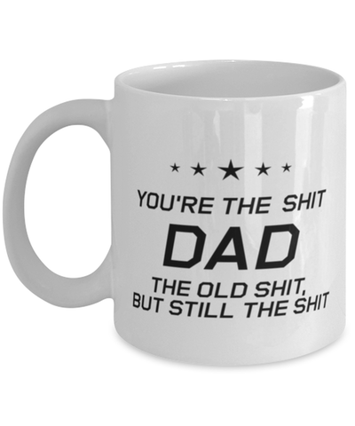 Image of Funny Dad Mug, You're The Shit Dad. The Old Shit, But Still The, Sarcasm Birthday Gift For Father From Son Daughter, Daddy Christmas Gift