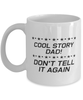 Funny Dad Mug, Cool Story Dad! Don't Tell It Again, Sarcasm Birthday Gift For Father From Son Daughter, Daddy Christmas Gift