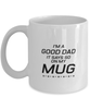 Funny Dad Mug, I'm A Good Dad. It Says So On My Mug, Sarcasm Birthday Gift For Father From Son Daughter, Daddy Christmas Gift