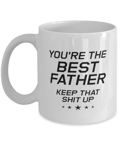 Image of Funny Dad Mug, You're The Best Father Keep That Shit Up, Sarcasm Birthday Gift For Father From Son Daughter, Daddy Christmas Gift