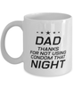 Funny Dad Mug, Dad Thanks For Not Using Condom That Night, Sarcasm Birthday Gift For Father From Son Daughter, Daddy Christmas Gift