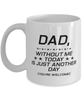 Funny Dad Mug, Dad, Without Me Today is Just Another Day, Sarcasm Birthday Gift For Father From Son Daughter, Daddy Christmas Gift