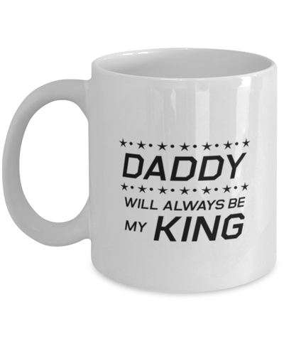 Image of Funny Dad Mug, Daddy Will Always Be My King, Sarcasm Birthday Gift For Father From Son Daughter, Daddy Christmas Gift