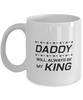 Funny Dad Mug, Daddy Will Always Be My King, Sarcasm Birthday Gift For Father From Son Daughter, Daddy Christmas Gift