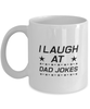 Funny Dad Mug, I Laugh at Dad Jokes, Sarcasm Birthday Gift For Father From Son Daughter, Daddy Christmas Gift