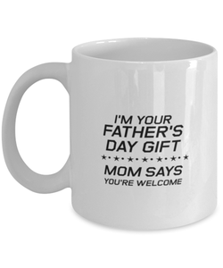 Funny Dad Mug, I'm Your Father's Day Gift Mom Says You're Welcome, Sarcasm Birthday Gift For Father From Son Daughter, Daddy Christmas Gift