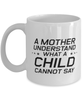 Funny Mom Mug, A Mother Understand What A Child Cannot Say, Sarcasm Birthday Gift For Mother From Son Daughter, Mommy Christmas Gift