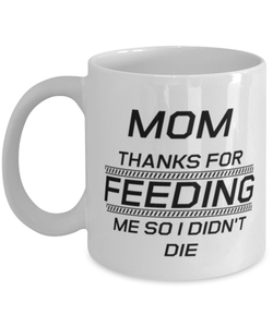 Funny Mom Mug, Mom Thanks For Feeding Me So I Didn't Die, Sarcasm Birthday Gift For Mother From Son Daughter, Mommy Christmas Gift