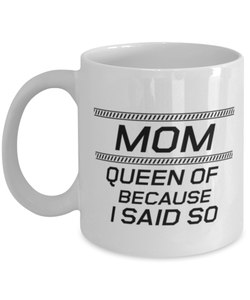 Funny Mom Mug, Mom Queen Of Because I Said So, Sarcasm Birthday Gift For Mother From Son Daughter, Mommy Christmas Gift