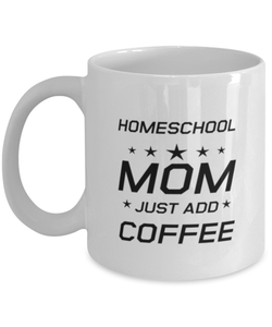 Funny Mom Mug, Homeschool Mom Just Add Coffee, Sarcasm Birthday Gift For Mother From Son Daughter, Mommy Christmas Gift