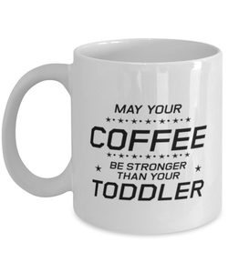 Funny Mom Mug, May Your Coffee Be Stronger Than Your Toddler, Sarcasm Birthday Gift For Mother From Son Daughter, Mommy Christmas Gift