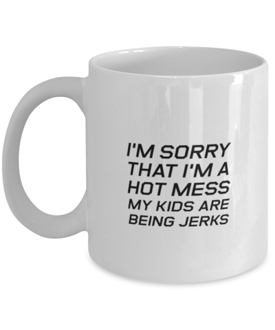 Image of Funny Mom Mug, I'm Sorry That I'm A Hot Mess My Kids, Sarcasm Birthday Gift For Mother From Son Daughter, Mommy Christmas Gift