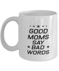 Funny Mom Mug, Good Moms Say Bad Words, Sarcasm Birthday Gift For Mother From Son Daughter, Mommy Christmas Gift