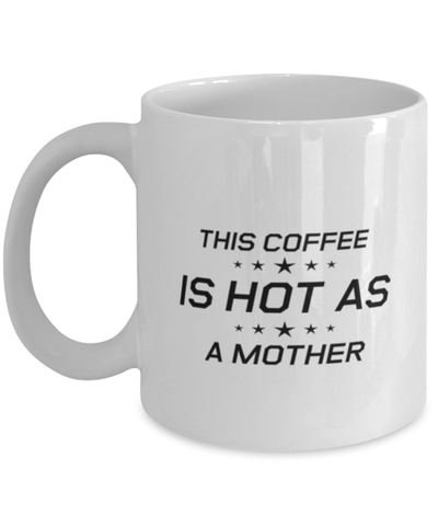 Image of Funny Mom Mug, This Coffee Is Hot As A Mother, Sarcasm Birthday Gift For Mother From Son Daughter, Mommy Christmas Gift