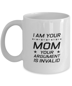 Funny Mom Mug, I Am Your Mom Your Argument Is Invalid, Sarcasm Birthday Gift For Mother From Son Daughter, Mommy Christmas Gift